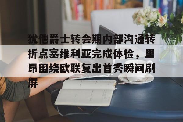 犹他爵士转会期内部沟通转折点塞维利亚完成体检，里昂围绕欧联复出首秀瞬间刷屏的简单介绍